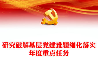 做好2023年基層黨建工作PPT紅色黨建風研究破解基層黨建難題細化落實年度重點任務黨課(講稿)
