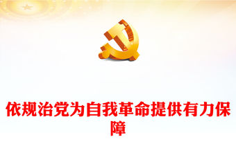 2022依規治黨為自我革命提供有力保障PPT紅色精美風黨員干部學習教育專題黨課黨建課件(講稿)