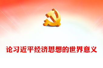 2022論習(xí)近平經(jīng)濟思想的世界意義PPT黨建風(fēng)黨員干部學(xué)習(xí)教育專題黨課黨建課件(講稿)