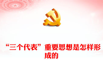 2022“三個(gè)代表”重要思想是怎樣形成的PPT紅色精美風(fēng)黨員干部學(xué)習(xí)教育專題黨課黨建課件(講稿)