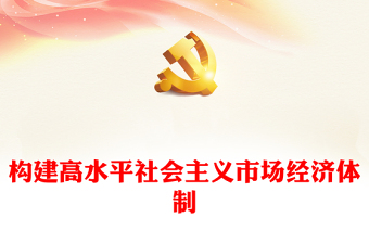 2022構(gòu)建高水平社會主義市場經(jīng)濟體制PPT紅色黨政風深入學習宣傳貫徹黨的二十大精神專題黨課黨建課件(講稿) 2022構(gòu)建高水平社會主義市場經(jīng)濟體制PPT紅色黨政風深入學習宣傳貫徹黨的二十大精神專題黨課黨建課件(講稿)