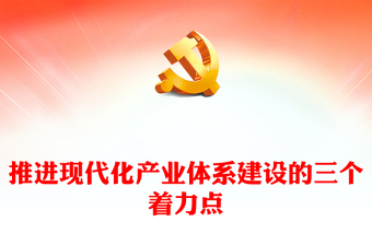 2023推進(jìn)現(xiàn)代化產(chǎn)業(yè)體系建設(shè)的三個著力點PPT大氣精美風(fēng)黨員干部學(xué)習(xí)教育專題黨課課件(講稿)