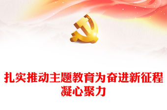2023扎實推動主題教育為奮進新征程凝心聚力PPT大氣黨建風深入學習貫徹習近平新時代中國特色社會主義思想主題教育專題黨課(講稿)