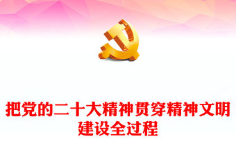 2023把黨的二十大精神貫穿精神文明建設全過程PPT大氣精美風認真學習宣傳貫徹黨的二十大精神專題黨課課件(講稿)