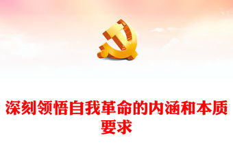 2022深刻領悟自我革命的內涵和本質要求PPT黨政精美風黨員干部學習教育專題黨課黨建課件(講稿)