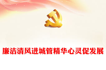 2022廉潔清風進城管精華心靈促發展PPT黨政黨建風廉政教育專題黨課課件模板(講稿)