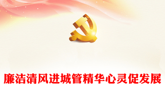 2022廉潔清風(fēng)進(jìn)城管精華心靈促發(fā)展PPT黨政黨建風(fēng)廉政教育專題黨課課件模板(講稿)