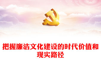 把握廉潔文化建設(shè)的時(shí)代價(jià)值和現(xiàn)實(shí)路徑PPT黨政風(fēng)黨員干部學(xué)習(xí)教育專題黨課(講稿)