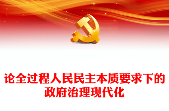 2023論全過程人民民主本質(zhì)要求下的政府治理現(xiàn)代化PPT大氣精美風深入學習宣傳貫徹黨的二十大精神專題黨課課件(講稿)
