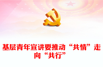 2022基層青年宣講要推動“共情”走向“共行”PPT紅色精美風黨員干部學習教育專題黨課黨建課件(講稿)