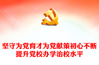 2023堅(jiān)守為黨育才為黨獻(xiàn)策初心不斷提升黨校辦學(xué)治校水平PPT大氣精美風(fēng)黨員干部學(xué)習(xí)教育專題黨課課件(講稿)