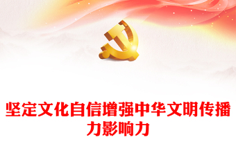 2023堅(jiān)定文化自信增強(qiáng)中華文明傳播力影響力PPT黨政風(fēng)學(xué)習(xí)宣傳貫徹黨的二十大精神專題黨課黨建課件(講稿)