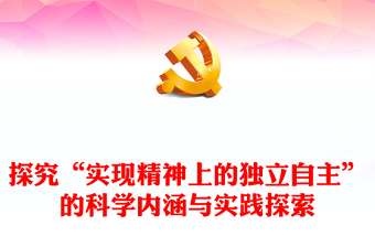 2023“實現(xiàn)精神上的獨立自主”的科學內(nèi)涵與實踐探索ppt紅色簡潔風為中國式現(xiàn)代化的推進提供了精神指引黨組織黨支部學習培訓黨課課件(講稿)