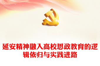 2023延安精神融入高校思政教育的邏輯依歸與實(shí)踐進(jìn)路PPT大氣精美風(fēng)黨員干部學(xué)習(xí)教育專(zhuān)題黨課課件(講稿)