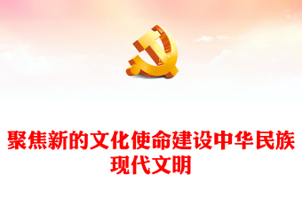 2023聚焦新的文化使命建設(shè)中華民族現(xiàn)代文明PPT大氣精美風(fēng)黨員干部學(xué)習(xí)教育專題黨課課件模板(講稿)