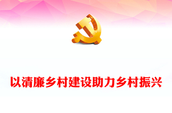 以清廉鄉(xiāng)村建設(shè)助力鄉(xiāng)村振興PPT發(fā)揮清廉文化浸潤作用凝聚鄉(xiāng)村振興正能量思想教育微黨課(講稿)