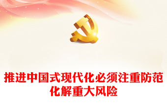 2023推進中國式現代化必須注重防范化解重大風險PPT大氣精美風黨員干部學習教育專題黨課課件(講稿)