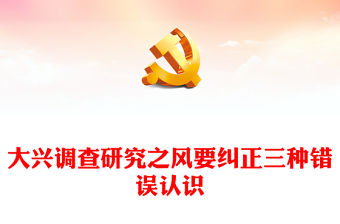 2023大興調查研究之風要糾正三種錯誤認識PPT黨政風深入學習《關于在全黨大興調查研究的工作方案》專題黨課課件(講稿)