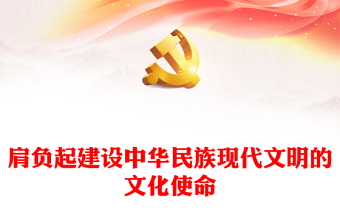 2023勇于担负建设中华民族现代文明的文化重任ppt精美大气习近平总书记日前对宣传思想文化工作作出重要指示党组织党支部党员培训学习党课课件(讲稿)