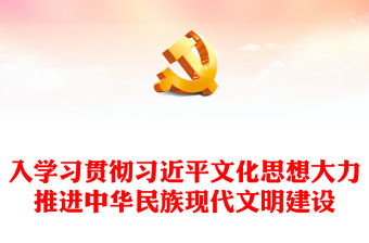 2023深入學習貫徹習近平文化思想大力推進中華民族現代文明建設PPT大氣精美風黨員干部學習教育專題黨課課件(講稿)