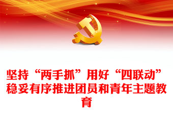 紅色黨政風堅持“兩手抓”用好“四聯動”PPT抓實全省團員和青年主題教育黨課課件模板(講稿)