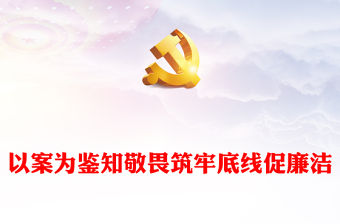 以案為鑒知敬畏筑牢底線促廉潔PPT簡潔大氣領導干部警示教育大會專題課件(講稿)