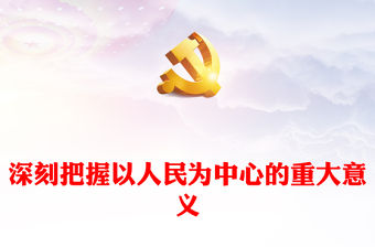 2023深刻把握以人民為中心的重大意義PPT大氣黨建風深入學習宣傳貫徹黨的二十大精神主題專題黨課課件(講稿)