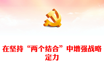 2023在堅持“兩個結(jié)合”中增強戰(zhàn)略定力PPT大氣精美風黨員干部學習教育專題黨課課件(講稿)