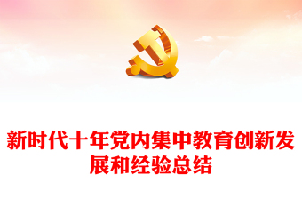 2023新時(shí)代十年黨內(nèi)集中教育創(chuàng)新發(fā)展和經(jīng)驗(yàn)總結(jié)PPT大氣精美風(fēng)黨員干部學(xué)習(xí)教育專題黨課課件(講稿)