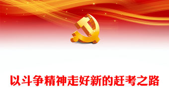 2023以斗爭精神走好新的趕考之路PPT大氣精美風黨員干部學習教育專題黨課課件(講稿)