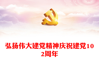 2023弘扬伟大建党精神庆祝建党102周年PPT学思想强党性重实践建新功基层党组织课件(讲稿)