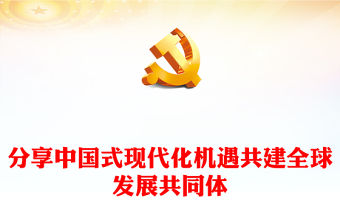 2023分享中國式現代化機遇共建全球發展共同體PPT大氣黨建風構建人類命運共同體理念提出十周年專題黨課課件(講稿)