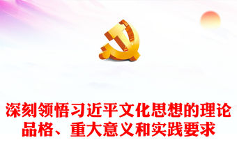  學習領悟習近平文化思想的理論品格、重大意義和實踐要PPT黨政風深入學習領會習近平文化思想專題黨課課件模板
  (講稿)