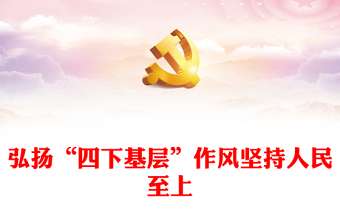 “四下基層”的福建實踐及其時代價值PPT大氣精美風黨員干部學習教育專題黨課課件模板(講稿)