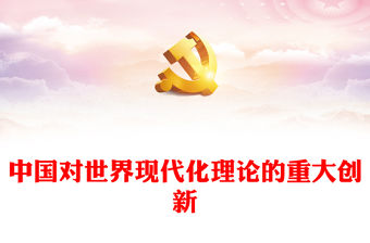 2023中國對世界現(xiàn)代化理論的重大創(chuàng)新PPT大氣精美風(fēng)黨員干部學(xué)習(xí)教育專題黨課課件(講稿)