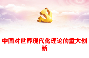 2023中國(guó)對(duì)世界現(xiàn)代化理論的重大創(chuàng)新PPT大氣精美風(fēng)黨員干部學(xué)習(xí)教育專題黨課課件(講稿)