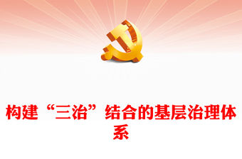 2023構建“三治”結合的基層治理體系PPT大氣精美風黨員干部學習教育專題黨課課件(講稿)