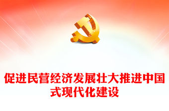 2023促進民營經濟發展壯大推進中國式現代化建設PPT深入學習貫徹《意見》專題黨課課件(講稿)