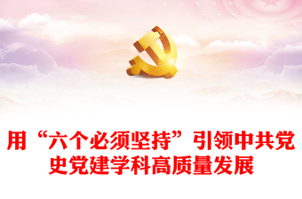 用“六個必須堅持”引領(lǐng)中共黨史黨建學科高質(zhì)量發(fā)展PPT黨建風深入學習貫徹習近平新時代中國特色社會主義思想專題課件模板下載(講稿) 用“六個必須堅持”引領(lǐng)中共黨史黨建學科高質(zhì)量發(fā)展PPT黨建風深入學習貫徹習近平新時代中國特色社會主義思想專題課件模板下載(講稿)