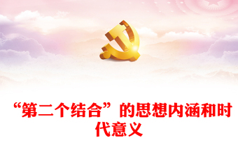 2023深刻領(lǐng)悟“第二個(gè)結(jié)合”所具備的思想內(nèi)涵和時(shí)代意義ppt大氣黨政風(fēng)深入學(xué)習(xí)貫徹習(xí)近平文化思想專題黨課教育課件(講稿)