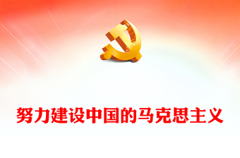 2023努力建設中國的馬克思主義PPT精美大氣馬克思主義同中華優(yōu)秀傳統(tǒng)文化“結合主題教育黨課課件(講稿)