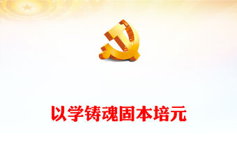 以學鑄魂固本培元PPT紅色大氣學習貫徹習近平新時代中國特色社會主義思想主題教育黨課課件(講稿)