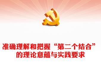 2023準(zhǔn)確理解和把握“第二個結(jié)合”的理論意蘊(yùn)與實(shí)踐要求PPT大氣精美風(fēng)黨員干部學(xué)習(xí)教育專題黨課課件(講稿)
