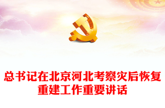 總書記在北京河北考察災(zāi)后恢復(fù)重建工作重要講話PPT全方位提升自然災(zāi)害防治能力專題黨課(講稿) 總書記在北京河北考察災(zāi)后恢復(fù)重建工作重要講話PPT全方位提升自然災(zāi)害防治能力專題黨課(講稿)