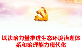 2023以法律為生態環境治理體系和治理能力現代化保駕護航ppt大氣精美深入貫徹新時代中國特色社會主義生態文明思想黨組織專題黨課教育課件(講稿)