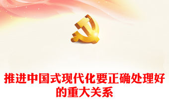 2023推進中國式現代化要正確處理好的重大關系PPT黨建風認真學習宣傳貫徹黨的二十大精神專題黨課課件(講稿)