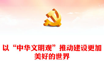 2023以“中華文明觀”推動建設(shè)更加美好的世界PPT大氣精美風(fēng)黨員干部學(xué)習(xí)教育專題黨課課件(講稿)