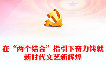 理解把握“兩個結合”鑄就新時代文學高峰PPT大氣精美風黨員干部學習教育專題黨課課件模板(講稿)