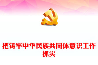 2023把鑄牢中華民族共同體意識工作抓實(shí)PPT大氣精美風(fēng)黨員干部學(xué)習(xí)教育專題黨課課件(講稿)