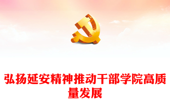 2023弘揚(yáng)延安精神推動(dòng)干部學(xué)院高質(zhì)量發(fā)展PPT大氣精美風(fēng)黨員干部學(xué)習(xí)教育專題黨課課件(講稿)